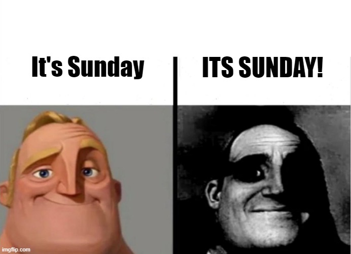 yay...... | ITS SUNDAY! It's Sunday | image tagged in teacher's copy,mr incredible becoming uncanny,sunday,relatable | made w/ Imgflip meme maker