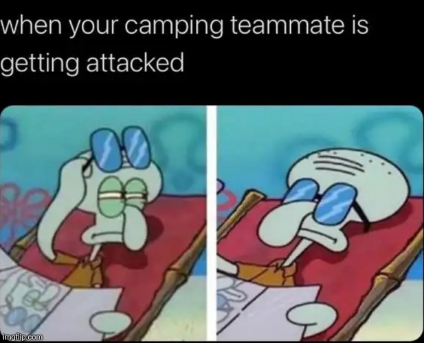 image tagged in camping,teammate,attack | made w/ Imgflip meme maker