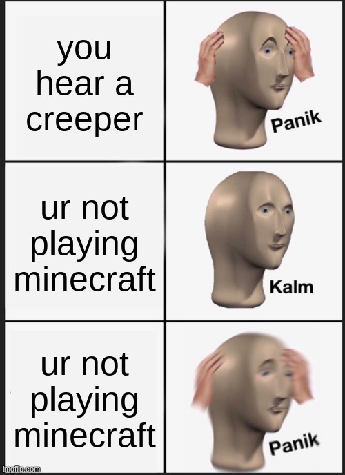 Creeper, aw man - panik kalm panik | you hear a creeper; ur not playing minecraft; ur not playing minecraft | image tagged in memes,panik kalm panik,minecraft,creeper,oh no,oh wow are you actually reading these tags | made w/ Imgflip meme maker