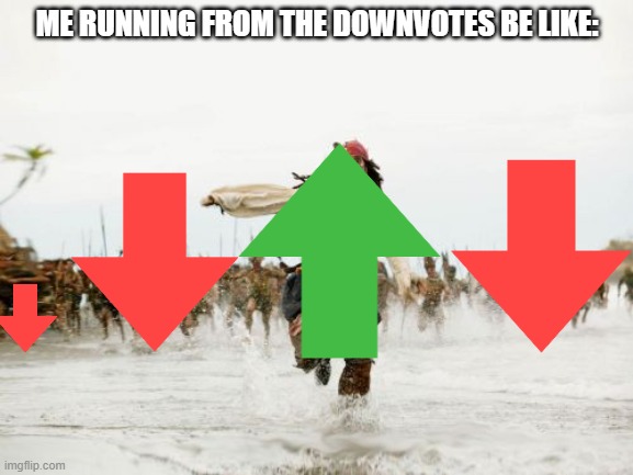 Jack Sparrow Being Chased Meme | ME RUNNING FROM THE DOWNVOTES BE LIKE: | image tagged in memes,jack sparrow being chased,upvote if you agree,upvote | made w/ Imgflip meme maker