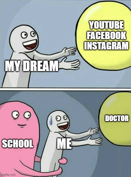 students situation now | YOUTUBE
FACEBOOK
INSTAGRAM; MY DREAM; DOCTOR; SCHOOL; ME | image tagged in memes | made w/ Imgflip meme maker