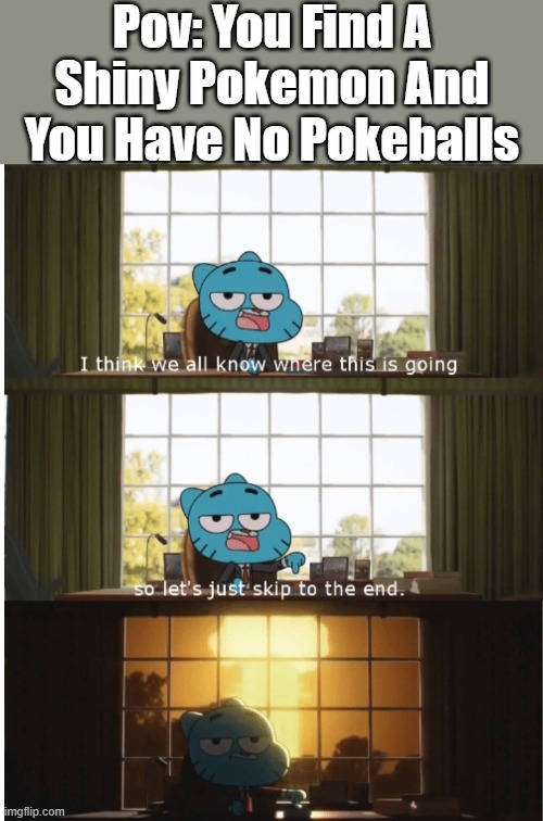 A Definition Of Unlucky | Pov: You Find A Shiny Pokemon And You Have No Pokeballs | image tagged in i think we all know where this is going,pokemon,pov | made w/ Imgflip meme maker
