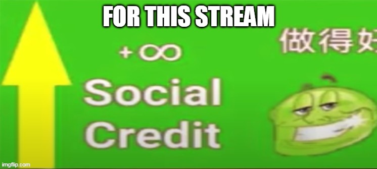 Social credit | FOR THIS STREAM | image tagged in social credit | made w/ Imgflip meme maker
