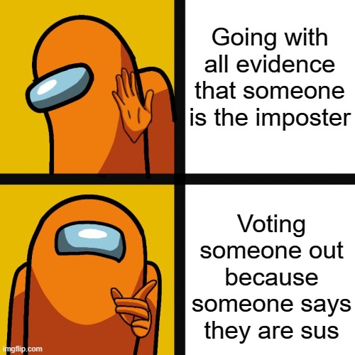 facts. | Going with all evidence that someone is the imposter; Voting someone out because someone says they are sus | image tagged in among us hotline bling | made w/ Imgflip meme maker