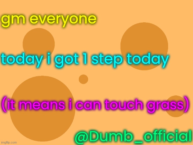 no_watermark | gm everyone; today i got 1 step today; (it means i can touch grass); @Dumb_official | image tagged in no_watermark | made w/ Imgflip meme maker