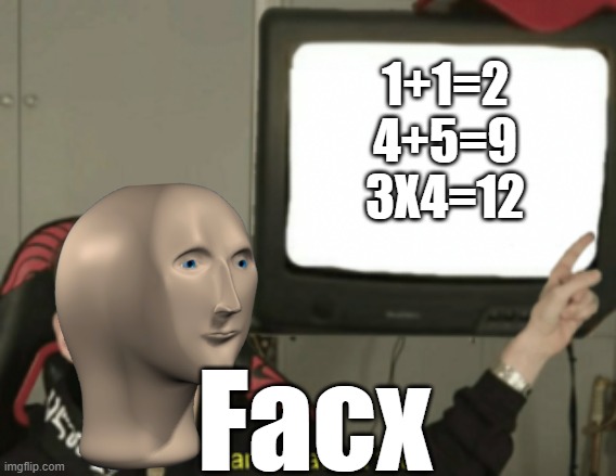 and that's a fact | 1+1=2
4+5=9
3X4=12 Facx | image tagged in and that's a fact | made w/ Imgflip meme maker