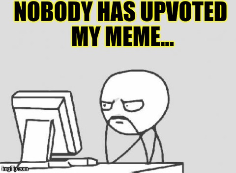 Computer Guy | NOBODY HAS UPVOTED MY MEME... | image tagged in memes,computer guy | made w/ Imgflip meme maker