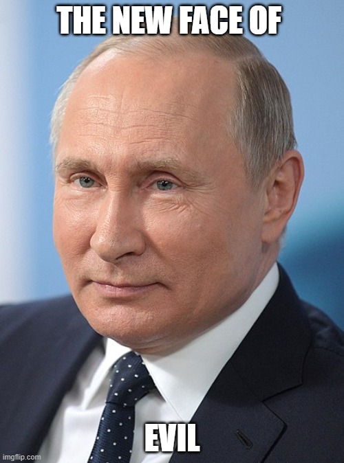 face of evil | THE NEW FACE OF; EVIL | image tagged in vladimir putin,evil,face | made w/ Imgflip meme maker