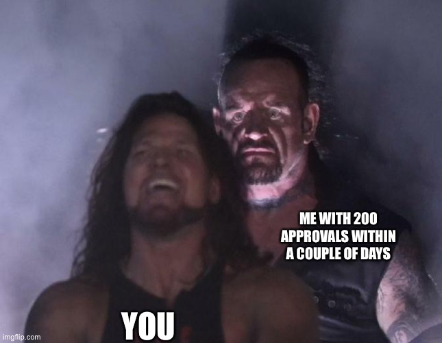 The Undertaker | ME WITH 200 APPROVALS WITHIN A COUPLE OF DAYS YOU | image tagged in the undertaker | made w/ Imgflip meme maker