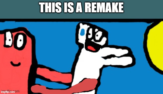 THIS IS A REMAKE | made w/ Imgflip meme maker