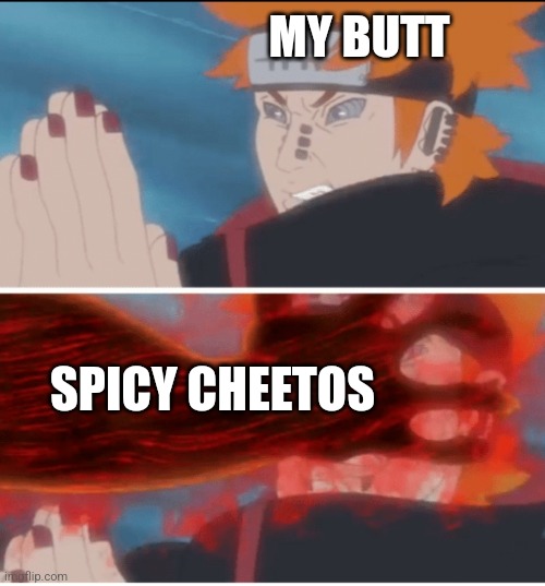 Spicy cheetos | MY BUTT; SPICY CHEETOS | image tagged in pain getting grabbed by naruto,cheetos,spicy memes,memes,naruto shippuden,naruto | made w/ Imgflip meme maker