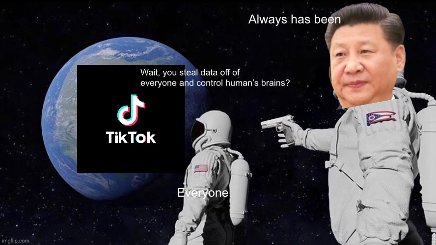 Always Has Been | Always has been; Wait, you steal data off of everyone and control human’s brains? Everyone | image tagged in memes,always has been | made w/ Imgflip meme maker