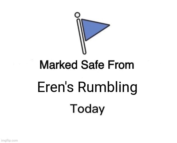Rumbling | Eren's Rumbling | image tagged in memes,marked safe from | made w/ Imgflip meme maker