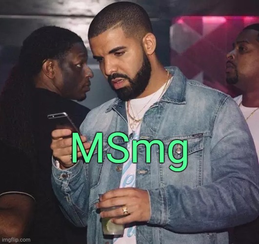 . | MSmg | image tagged in drake looking at phone upset | made w/ Imgflip meme maker