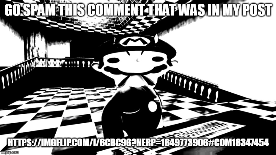 Very angry mario | GO SPAM THIS COMMENT THAT WAS IN MY POST; HTTPS://IMGFLIP.COM/I/6CBC96?NERP=1649773906#COM18347454 | image tagged in very angry mario | made w/ Imgflip meme maker