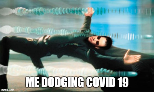 Dodging Covid 19 | ME DODGING COVID 19 | image tagged in matrix,covid-19 | made w/ Imgflip meme maker