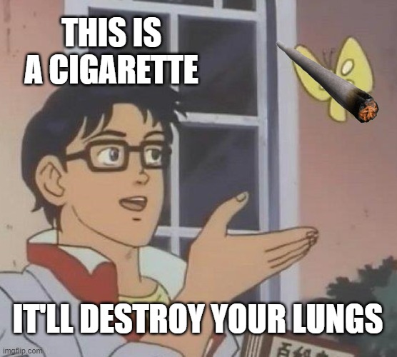 Is This A Pigeon | THIS IS A CIGARETTE; IT'LL DESTROY YOUR LUNGS | image tagged in memes,is this a pigeon | made w/ Imgflip meme maker