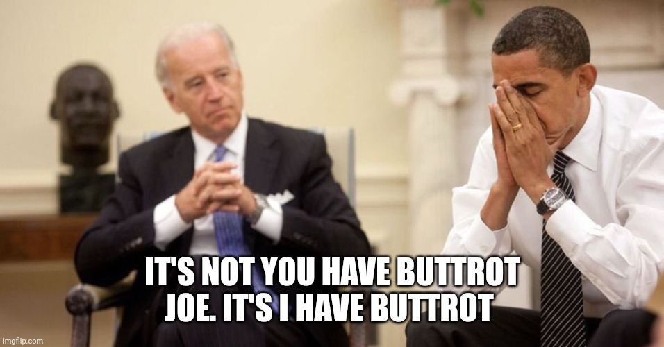 Joe Biden Obama Facepalm | IT'S NOT YOU HAVE BUTTROT JOE. IT'S I HAVE BUTTROT | image tagged in joe biden obama facepalm | made w/ Imgflip meme maker