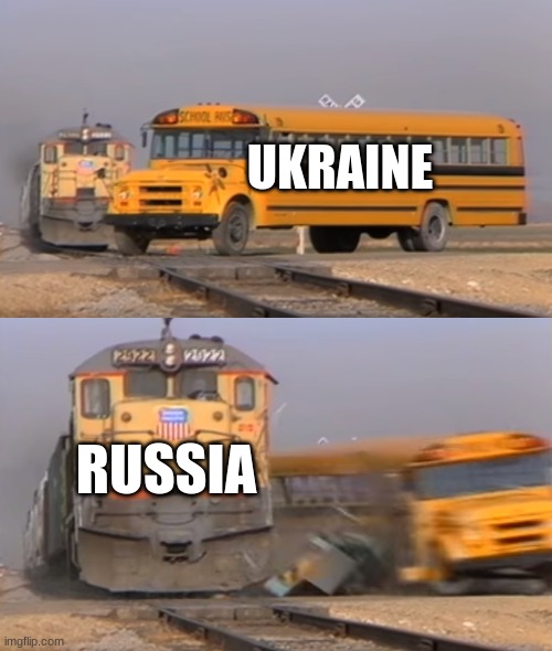 war | UKRAINE; RUSSIA | image tagged in a train hitting a school bus | made w/ Imgflip meme maker