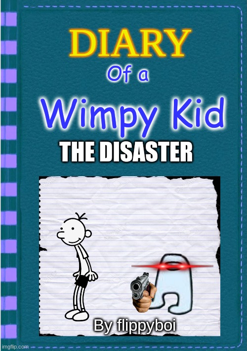 the book we all need | Of a; Wimpy Kid; THE DISASTER; By flippyboi | image tagged in amogus,diary of a wimpy kid | made w/ Imgflip meme maker