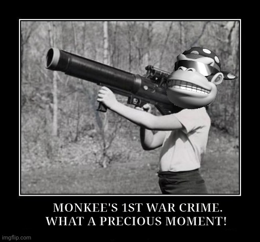 Memories! | MONKEE'S 1ST WAR CRIME. WHAT A PRECIOUS MOMENT! | image tagged in ive committed various war crimes,monkee | made w/ Imgflip meme maker