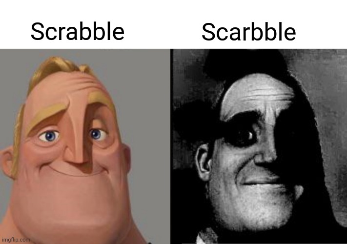 Scrabble; Scarbble | Scrabble Scarbble | image tagged in traumatized mr incredible,scrabble,memes,meme,comment section,comments | made w/ Imgflip meme maker