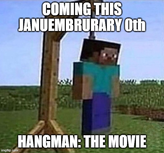 Coming soon... | COMING THIS JANUEMBRURARY 0th; HANGMAN: THE MOVIE | image tagged in funny | made w/ Imgflip meme maker