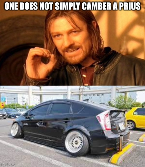 ONE DOES NOT SIMPLY CAMBER A PRIUS | image tagged in memes,one does not simply | made w/ Imgflip meme maker