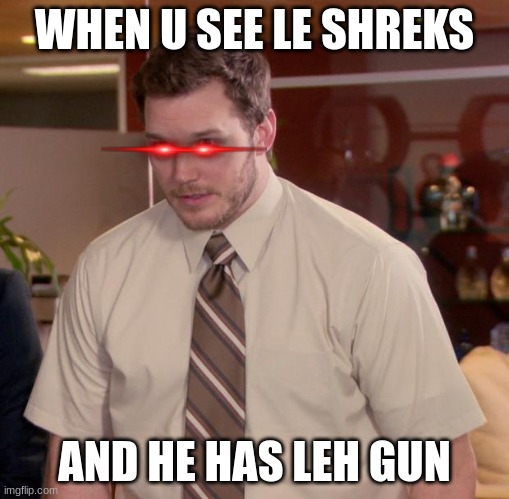 Afraid To Ask Andy Meme | WHEN U SEE LE SHREKS; AND HE HAS LEH GUN | image tagged in memes,afraid to ask andy | made w/ Imgflip meme maker