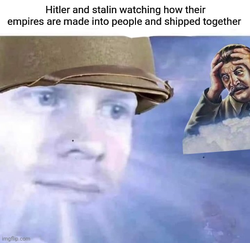 Looking down from heaven (with spacing) | Hitler and stalin watching how their empires are made into people and shipped together | image tagged in looking down from heaven with spacing | made w/ Imgflip meme maker