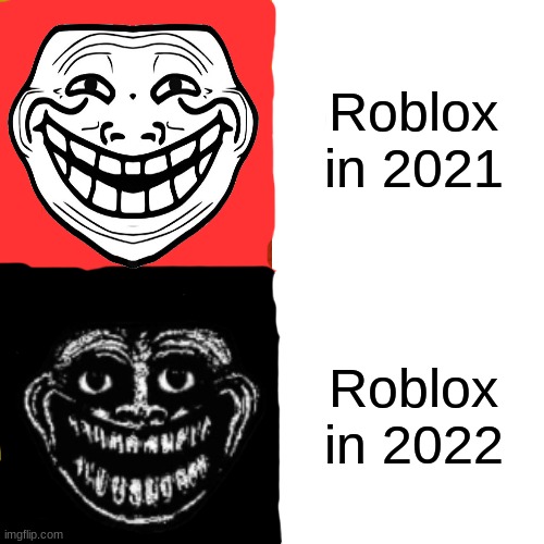 Roblox in 2021; Roblox in 2022 | image tagged in trollface | made w/ Imgflip meme maker