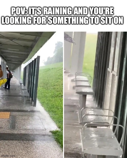 POV: IT'S RAINING AND YOU'RE LOOKING FOR SOMETHING TO SIT ON | made w/ Imgflip meme maker