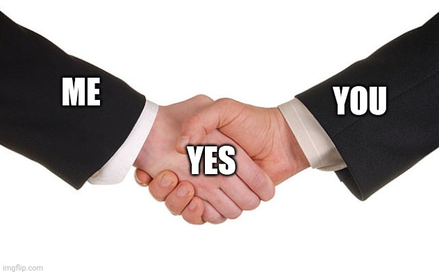 Business Handshake | ME YOU YES | image tagged in business handshake | made w/ Imgflip meme maker