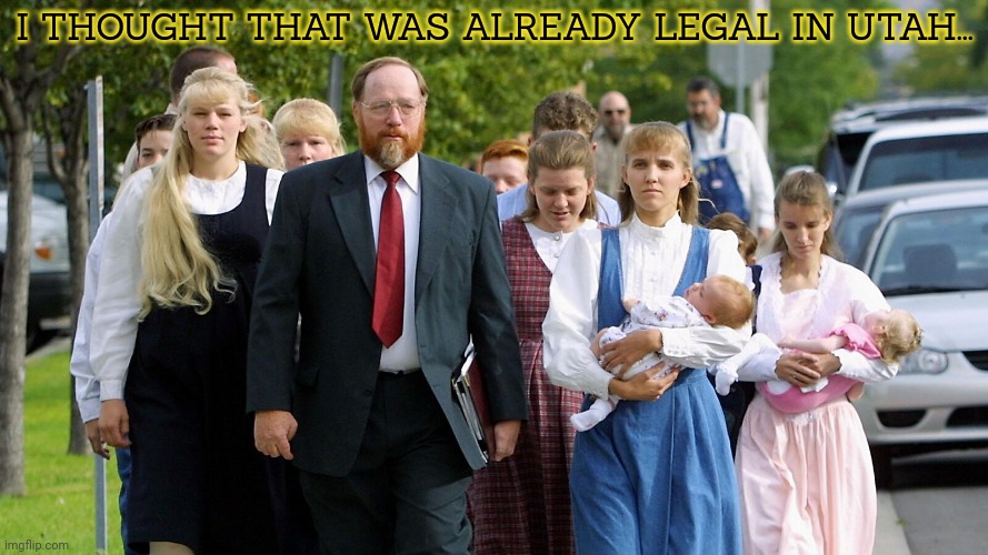I THOUGHT THAT WAS ALREADY LEGAL IN UTAH... | made w/ Imgflip meme maker