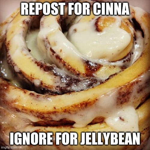 Cinnamon Bun | REPOST FOR CINNA; IGNORE FOR JELLYBEAN | image tagged in cinnamon bun | made w/ Imgflip meme maker