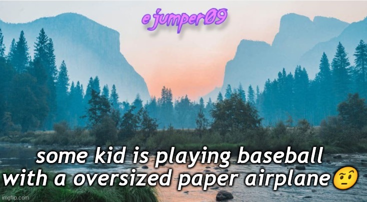 they have reached the maximum amount of boredom | some kid is playing baseball with a oversized paper airplane🤨 | image tagged in - ejumper09 - template | made w/ Imgflip meme maker