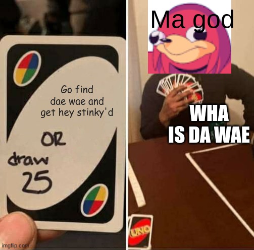 UNO Draw 25 Cards | Ma god; Go find dae wae and get hey stinky'd; WHA IS DA WAE | image tagged in memes,uno draw 25 cards | made w/ Imgflip meme maker