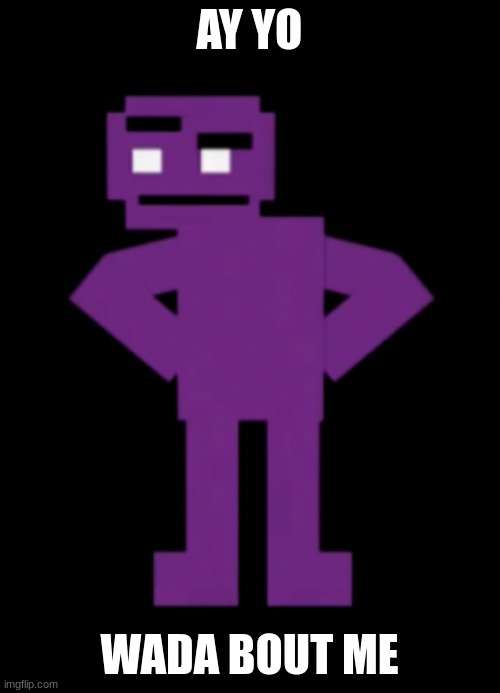 Confused Purple Guy | AY YO WADA BOUT ME | image tagged in confused purple guy | made w/ Imgflip meme maker