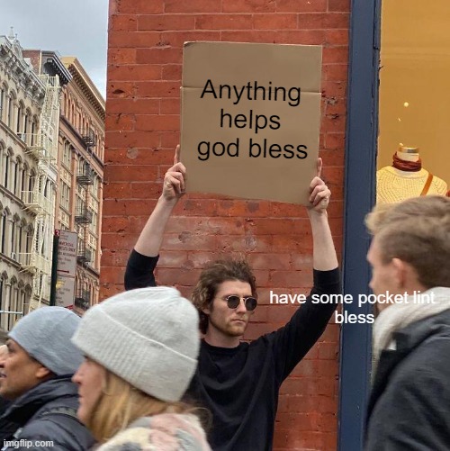 damn | Anything helps  god bless; have some pocket lint 
bless | image tagged in memes,guy holding cardboard sign | made w/ Imgflip meme maker