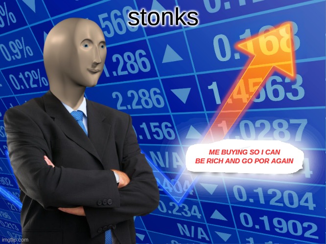 Empty Stonks | stonks; ME BUYING SO I CAN BE RICH AND GO POR AGAIN | image tagged in empty stonks | made w/ Imgflip meme maker