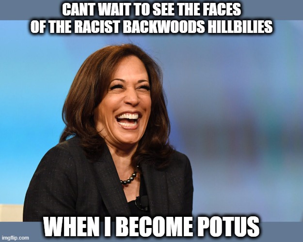 If the bankrupt pedo traitor is all the GOP has... welcome Madam President | CANT WAIT TO SEE THE FACES OF THE RACIST BACKWOODS HILLBILIES; WHEN I BECOME POTUS | image tagged in kamala harris laughing,trump is a traitor,memes,politics,gop,america | made w/ Imgflip meme maker