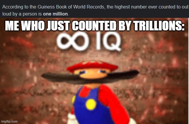 Give Me My Reward >:) | ME WHO JUST COUNTED BY TRILLIONS: | image tagged in infinite iq,joke,guinness world record,world record,memes,funny | made w/ Imgflip meme maker