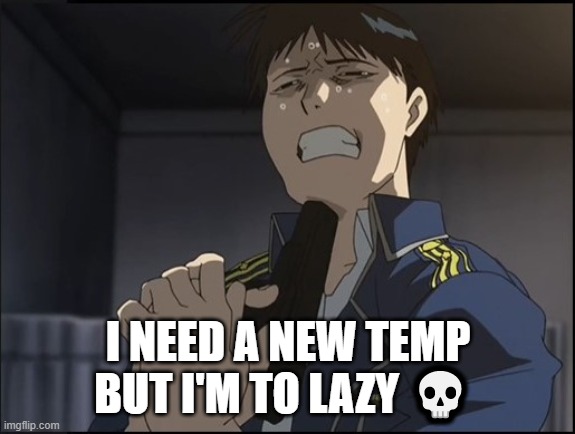 Roy Mustang attempted suicide | I NEED A NEW TEMP BUT I'M TO LAZY 💀 | image tagged in roy mustang attempted suicide | made w/ Imgflip meme maker