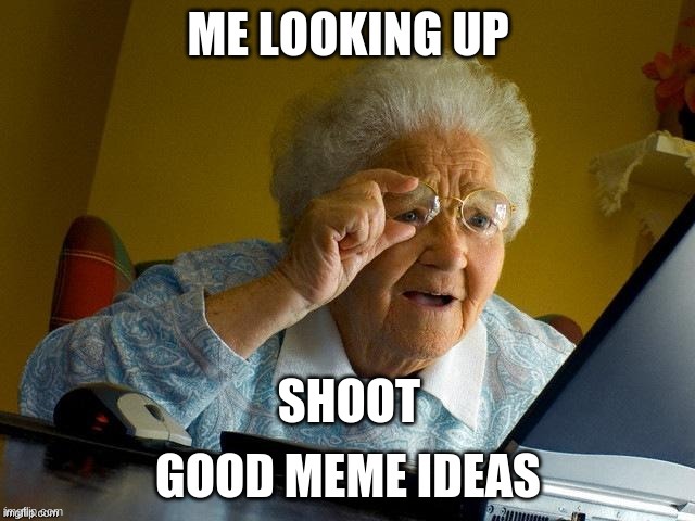 gramma hungry | SHOOT | image tagged in first world problems,lol | made w/ Imgflip meme maker