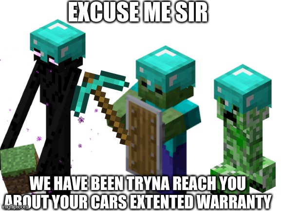 EXCUSE ME SIR; WE HAVE BEEN TRYNA REACH YOU ABOUT YOUR CARS EXTENTED WARRANTY | image tagged in blank white template | made w/ Imgflip meme maker