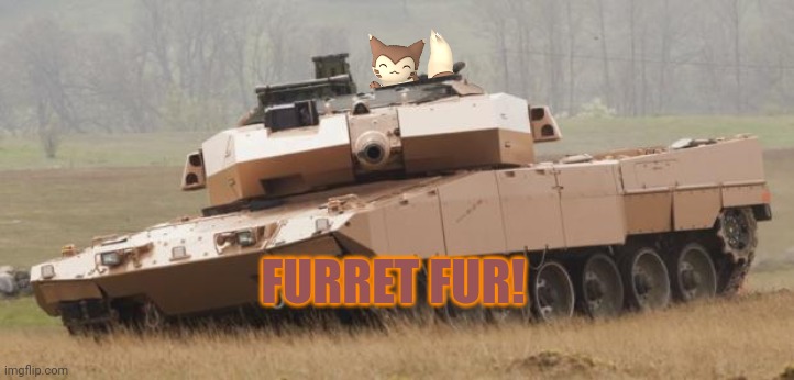 Furrrrrrrrr | FURRET FUR! | image tagged in challenger tank,furret,friday,tanks,pokemon | made w/ Imgflip meme maker