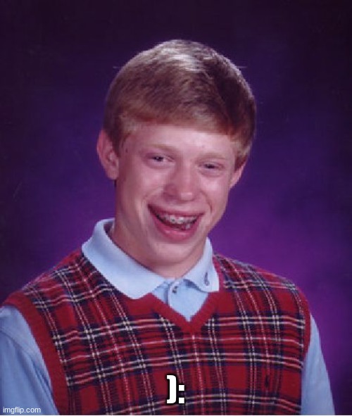 Bad Luck Brian Meme | ): | image tagged in memes,bad luck brian | made w/ Imgflip meme maker