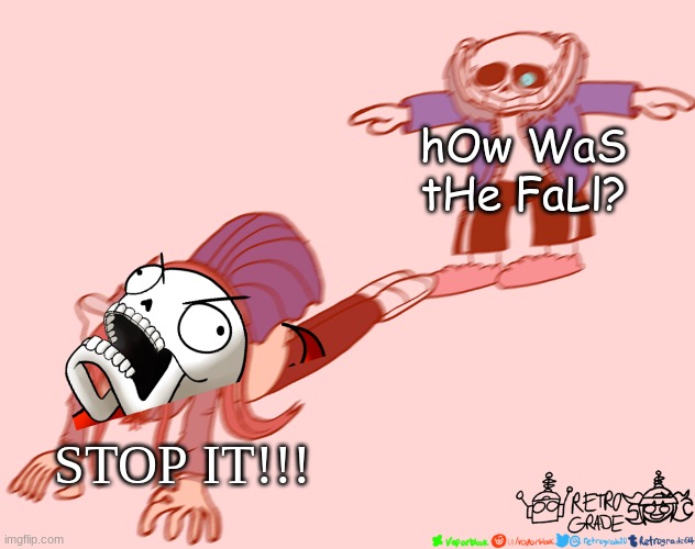 https://www.youtube.com/watch?v=nj3DfaicKqc | hOw WaS tHe FaLl? STOP IT!!! | made w/ Imgflip meme maker