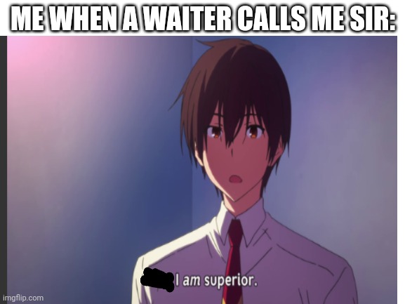 Hahahaaaaa | ME WHEN A WAITER CALLS ME SIR: | image tagged in imsofunny,tomato | made w/ Imgflip meme maker