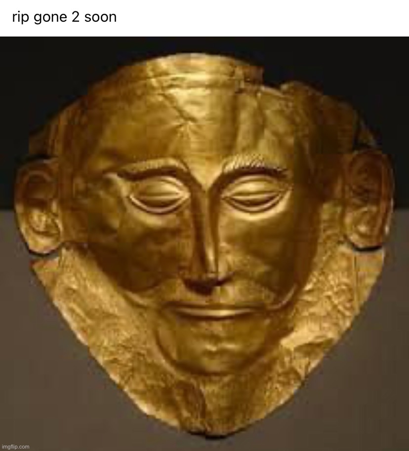 Mycenaean death mask | image tagged in mycenaean death mask | made w/ Imgflip meme maker